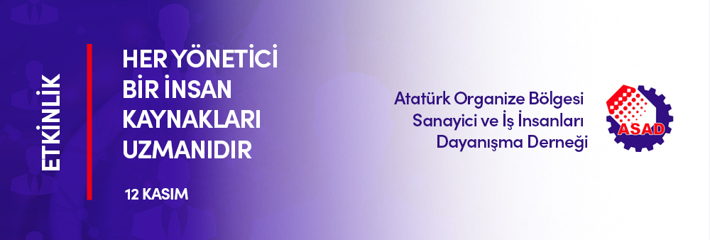 Atatürk Organize Sanayi Bölgesi Sanayici ve İş İnsanları Dayanışma Derneği Her Yönetici Bir İnsan Kaynakları Uzmanıdır- 12 Kasım